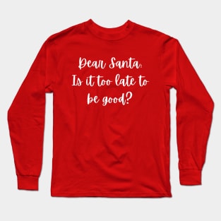 Christmas T-shirt - Dear Santa, is it too late to be good? Long Sleeve T-Shirt